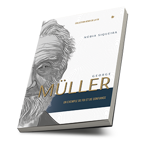 George Müller: Un exemple de foi et de confiance